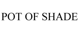 POT OF SHADE trademark