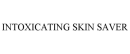 INTOXICATING SKIN SAVER trademark