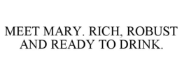 MEET MARY. RICH, ROBUST AND READY TO DRINK. trademark