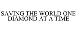 SAVING THE WORLD ONE DIAMOND AT A TIME trademark