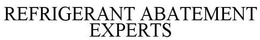 REFRIGERANT ABATEMENT EXPERTS trademark