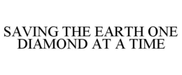 SAVING THE EARTH ONE DIAMOND AT A TIME trademark
