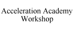 ACCELERATION ACADEMY WORKSHOP trademark