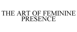 THE ART OF FEMININE PRESENCE trademark