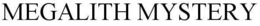 MEGALITH MYSTERY trademark