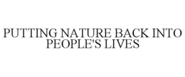 PUTTING NATURE BACK INTO PEOPLE'S LIVES trademark