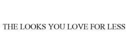 THE LOOKS YOU LOVE FOR LESS trademark