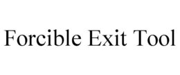 FORCIBLE EXIT TOOL trademark