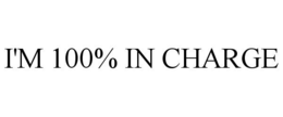 I'M 100% IN CHARGE trademark