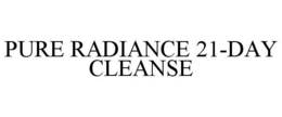 PURE RADIANCE 21-DAY CLEANSE trademark