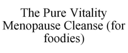 THE PURE VITALITY MENOPAUSE CLEANSE (FOR FOODIES) trademark