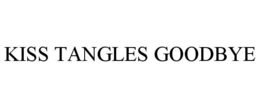 KISS TANGLES GOODBYE trademark