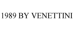 1989 BY VENETTINI trademark