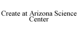 CREATE AT ARIZONA SCIENCE CENTER trademark
