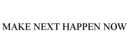 MAKE NEXT HAPPEN NOW trademark