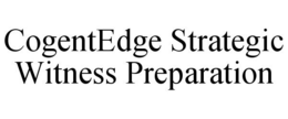 COGENTEDGE STRATEGIC WITNESS PREPARATION trademark