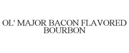 OL' MAJOR BACON FLAVORED BOURBON trademark