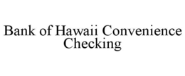 BANK OF HAWAII CONVENIENCE CHECKING trademark