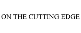 ON THE CUTTING EDGE trademark