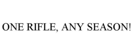 ONE RIFLE, ANY SEASON! trademark