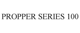 PROPPER SERIES 100 trademark