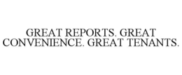 GREAT REPORTS. GREAT CONVENIENCE. GREAT TENANTS. trademark