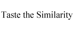 TASTE THE SIMILARITY trademark