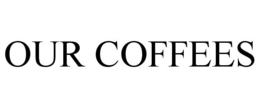OUR COFFEES trademark