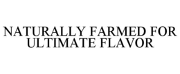 NATURALLY FARMED FOR ULTIMATE FLAVOR trademark