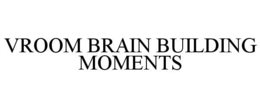 VROOM BRAIN BUILDING MOMENTS trademark