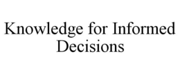 KNOWLEDGE FOR INFORMED DECISIONS trademark
