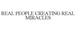 REAL PEOPLE CREATING REAL MIRACLES trademark