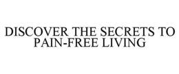 DISCOVER THE SECRETS TO PAIN-FREE LIVING trademark