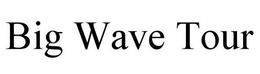 BIG WAVE TOUR trademark
