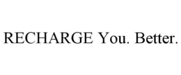 RECHARGE YOU. BETTER. trademark