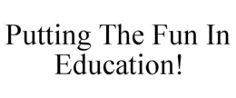 PUTTING THE FUN IN EDUCATION! trademark