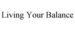 LIVING YOUR BALANCE trademark