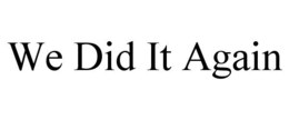 WE DID IT AGAIN trademark