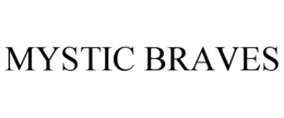 MYSTIC BRAVES trademark