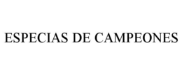 ESPECIAS DE CAMPEONES trademark