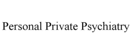 PERSONAL PRIVATE PSYCHIATRY trademark