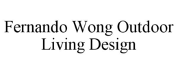 FERNANDO WONG OUTDOOR LIVING DESIGN trademark
