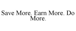 SAVE MORE. EARN MORE. DO MORE. trademark