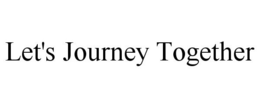 LET'S JOURNEY TOGETHER trademark