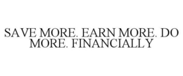 SAVE MORE. EARN MORE. DO MORE. FINANCIALLY trademark