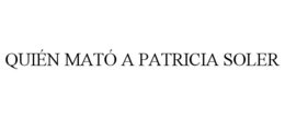 QUIÉN MATÓ A PATRICIA SOLER trademark