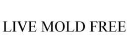 LIVE MOLD FREE trademark