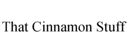 THAT CINNAMON STUFF trademark