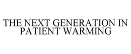 THE NEXT GENERATION IN PATIENT WARMING trademark