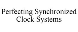 PERFECTING SYNCHRONIZED CLOCK SYSTEMS trademark